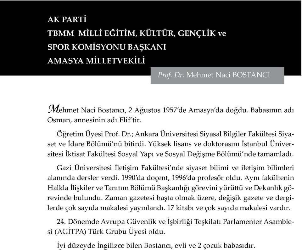 Yüksek lisans ve doktorasını İstanbul Üniversitesi İktisat Fakültesi Sosyal Yapı ve Sosyal Değişme Bölümü nde tamamladı.