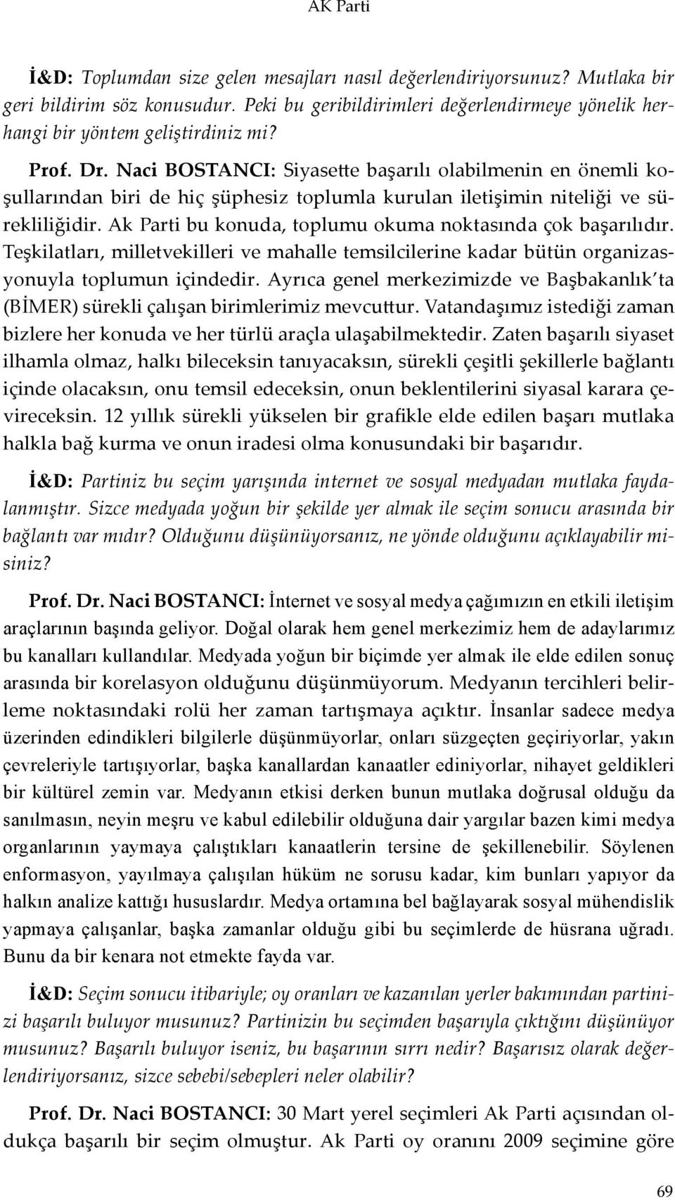 Ak Parti bu konuda, toplumu okuma noktasında çok başarılıdır. Teşkilatları, milletvekilleri ve mahalle temsilcilerine kadar bütün organizasyonuyla toplumun içindedir.