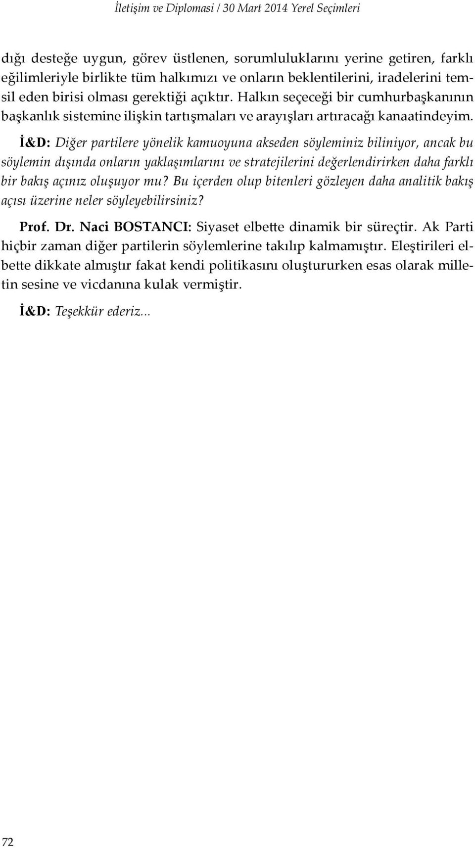 İ&D: Diğer partilere yönelik kamuoyuna akseden söyleminiz biliniyor, ancak bu söylemin dışında onların yaklaşımlarını ve stratejilerini değerlendirirken daha farklı bir bakış açınız oluşuyor mu?