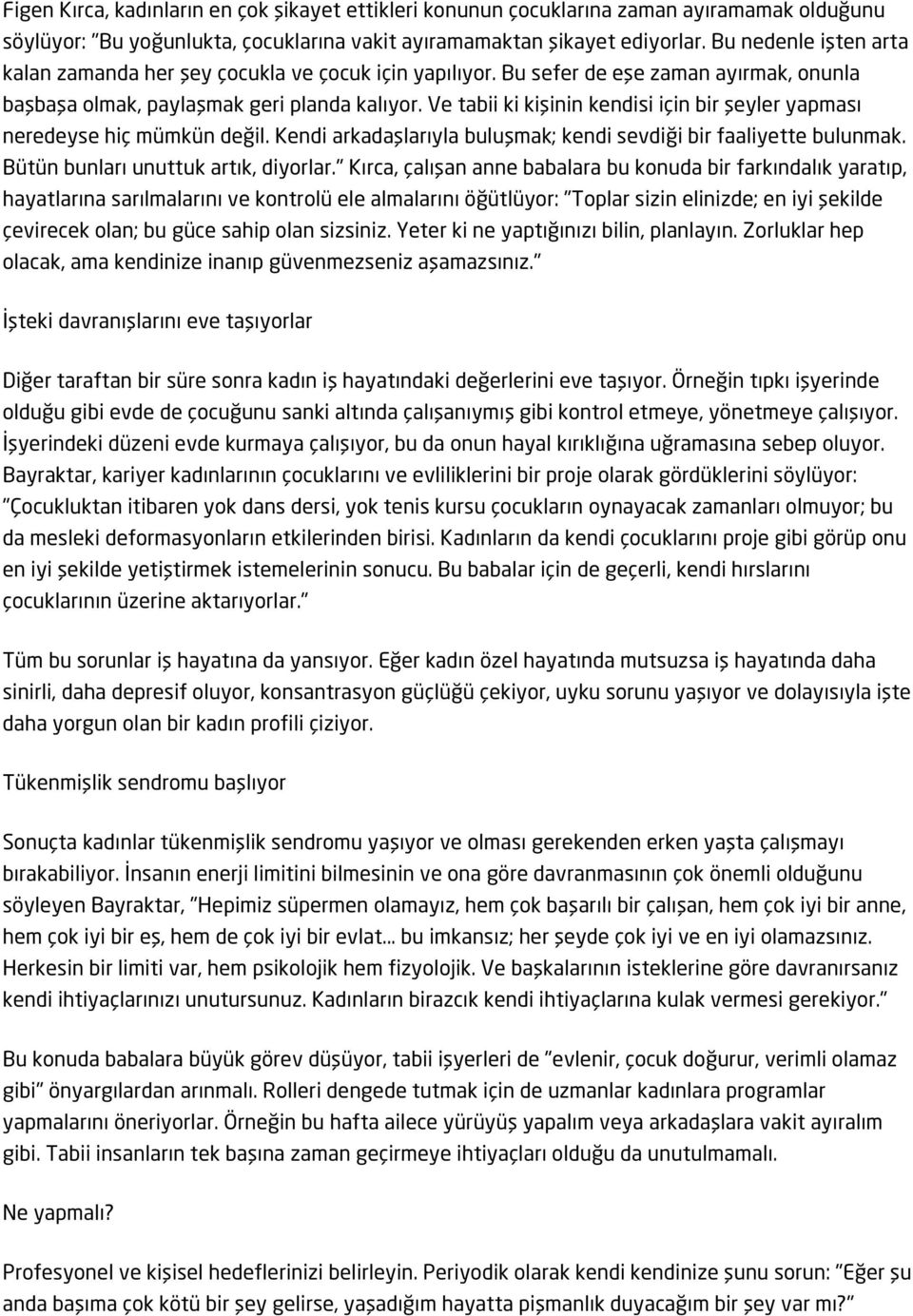 Ve tabii ki kişinin kendisi için bir şeyler yapması neredeyse hiç mümkün değil. Kendi arkadaşlarıyla buluşmak; kendi sevdiği bir faaliyette bulunmak. Bütün bunları unuttuk artık, diyorlar.