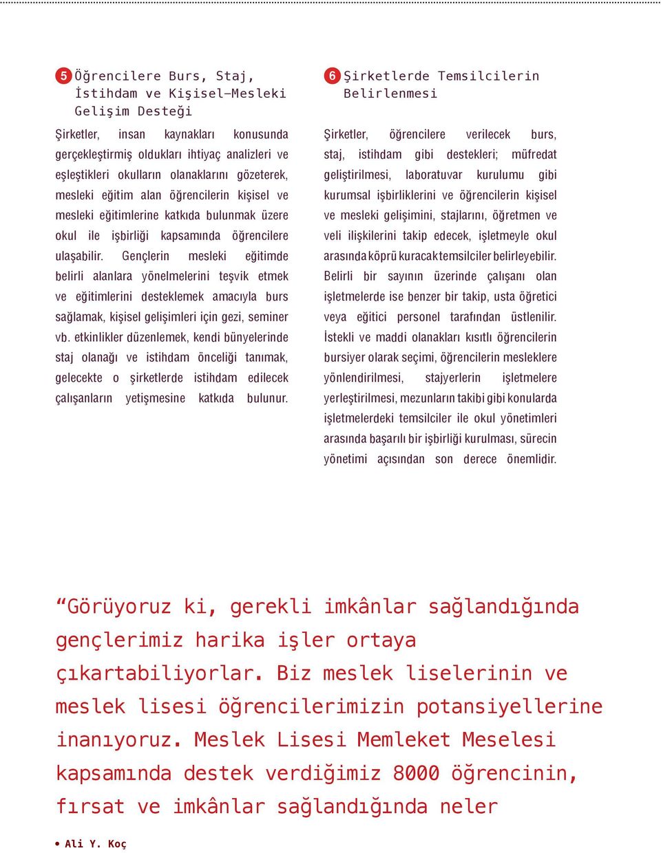 Gençlerin mesleki eğitimde belirli alanlara yönelmelerini teşvik etmek ve eğitimlerini desteklemek amacıyla burs sağlamak, kişisel gelişimleri için gezi, seminer vb.