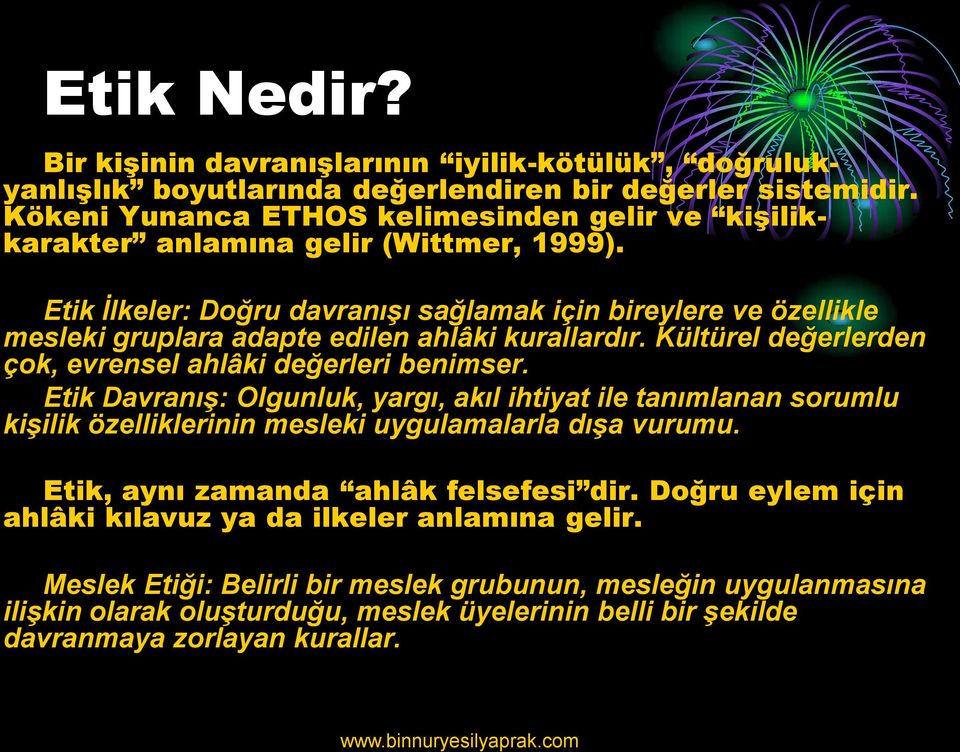 Etik İlkeler: Doğru davranışı sağlamak için bireylere ve özellikle mesleki gruplara adapte edilen ahlâki kurallardır. Kültürel değerlerden çok, evrensel ahlâki değerleri benimser.