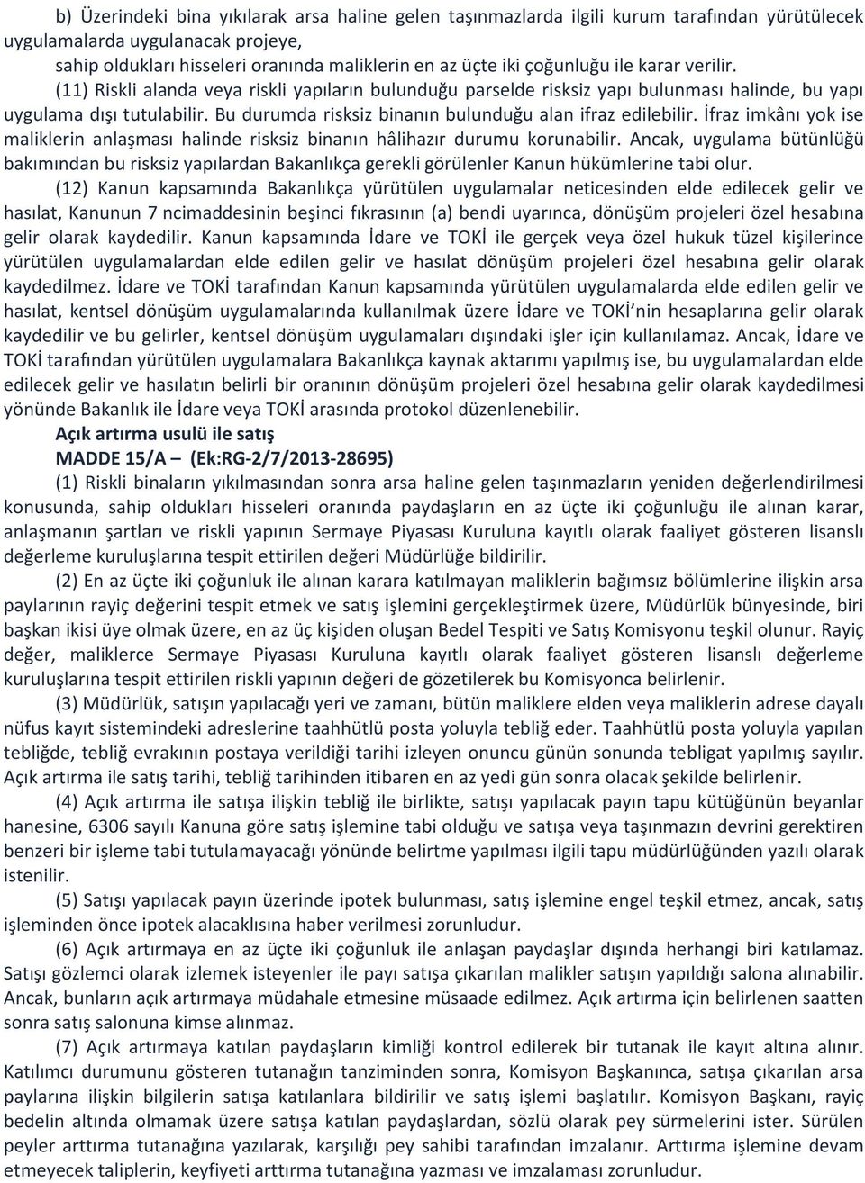 Bu durumda risksiz binanın bulunduğu alan ifraz edilebilir. İfraz imkânı yok ise maliklerin anlaşması halinde risksiz binanın hâlihazır durumu korunabilir.