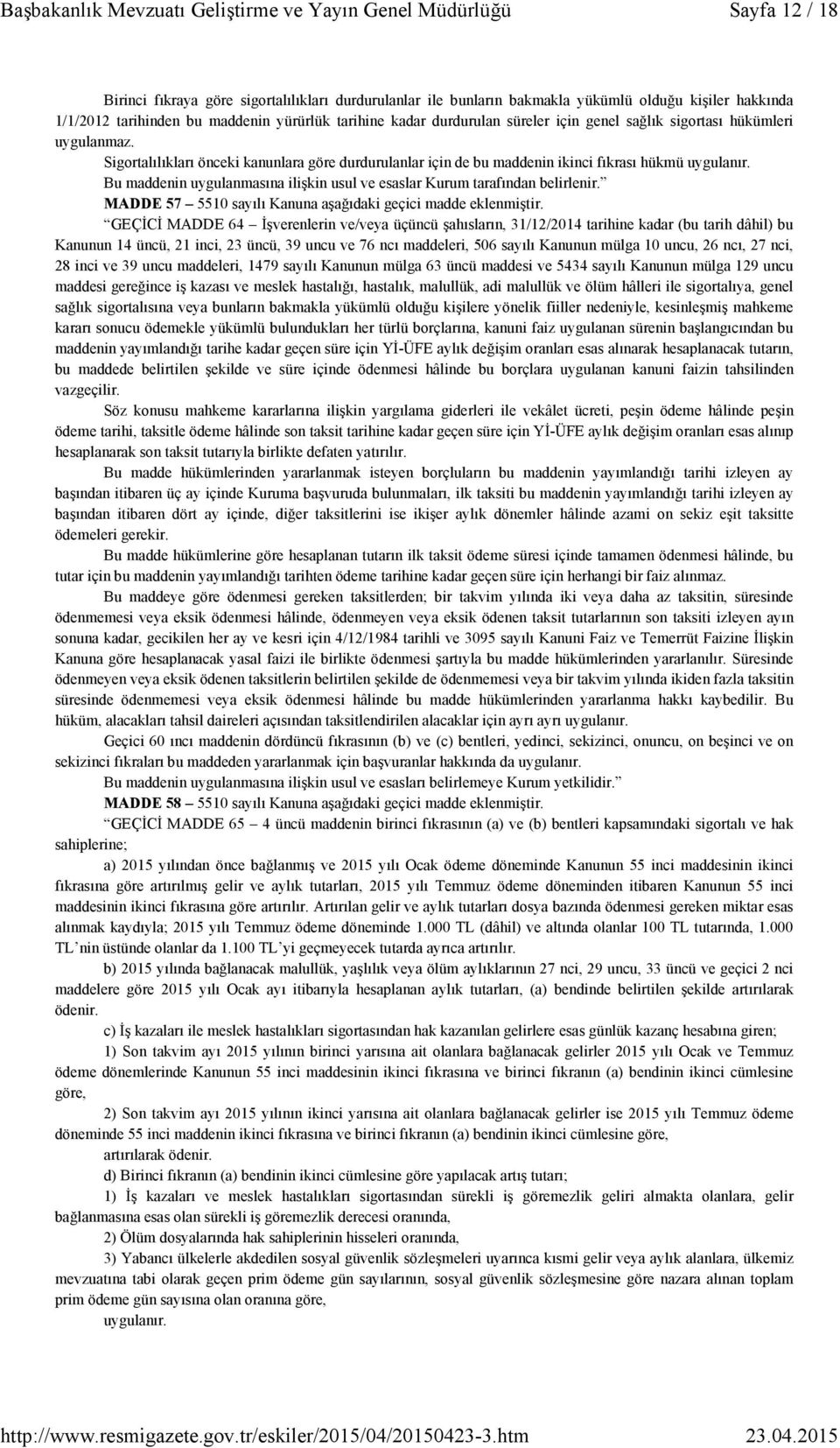 Bu maddenin uygulanmasına ilişkin usul ve esaslar Kurum tarafından belirlenir. MADDE 57 5510 sayılı Kanuna aşağıdaki geçici madde eklenmiştir.