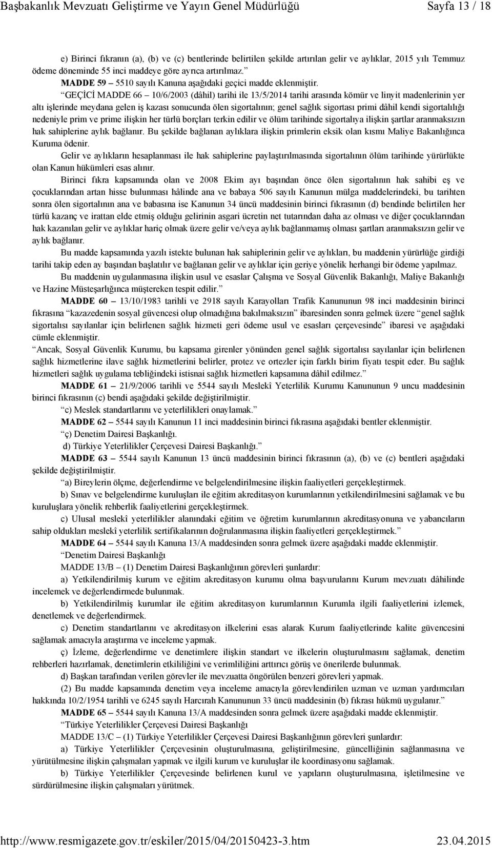 GEÇİCİ MADDE 66 10/6/2003 (dâhil) tarihi ile 13/5/2014 tarihi arasında kömür ve linyit madenlerinin yer altı işlerinde meydana gelen iş kazası sonucunda ölen sigortalının; genel sağlık sigortası