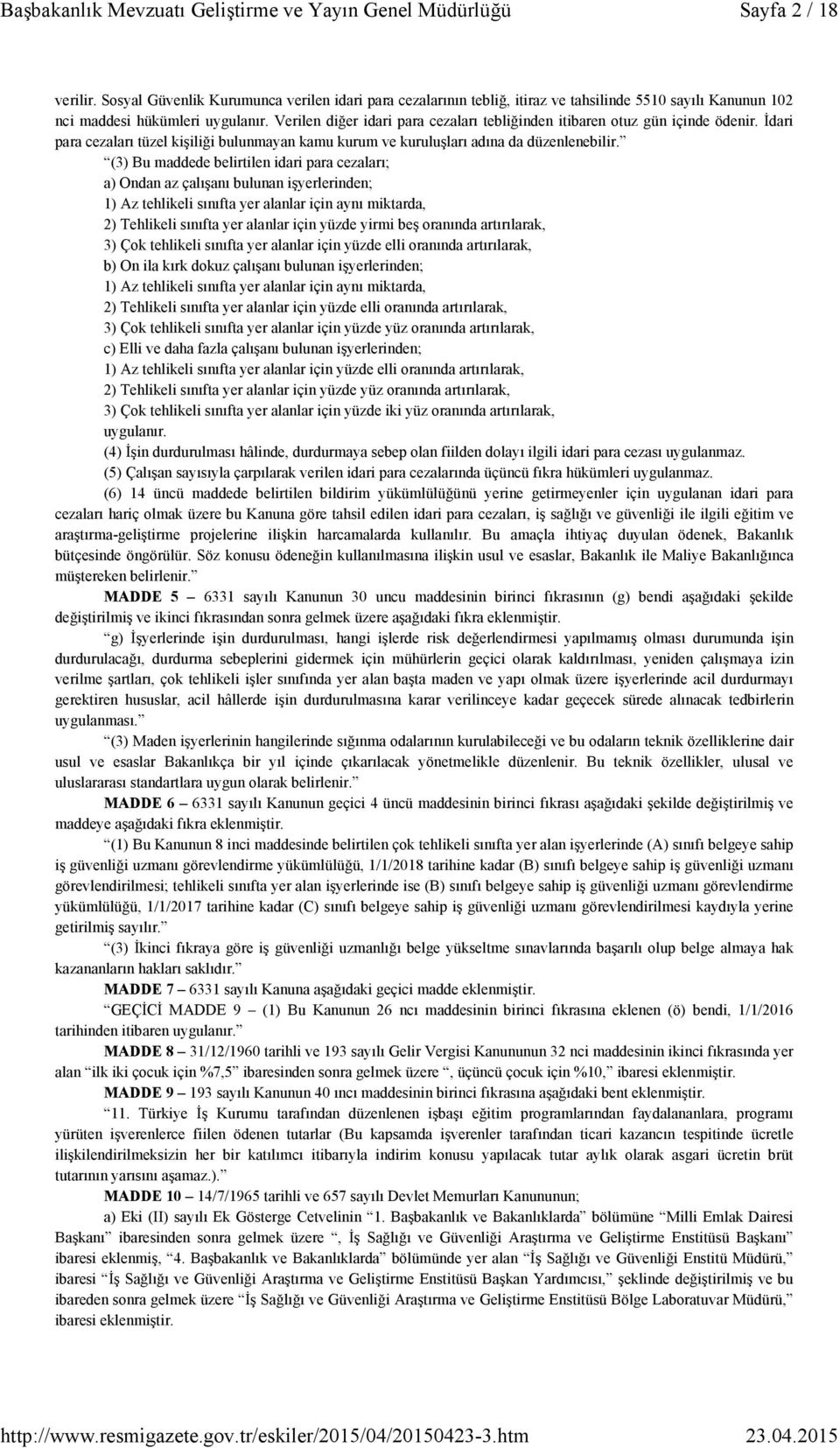 (3) Bu maddede belirtilen idari para cezaları; a) Ondan az çalışanı bulunan işyerlerinden; 1) Az tehlikeli sınıfta yer alanlar için aynı miktarda, 2) Tehlikeli sınıfta yer alanlar için yüzde yirmi