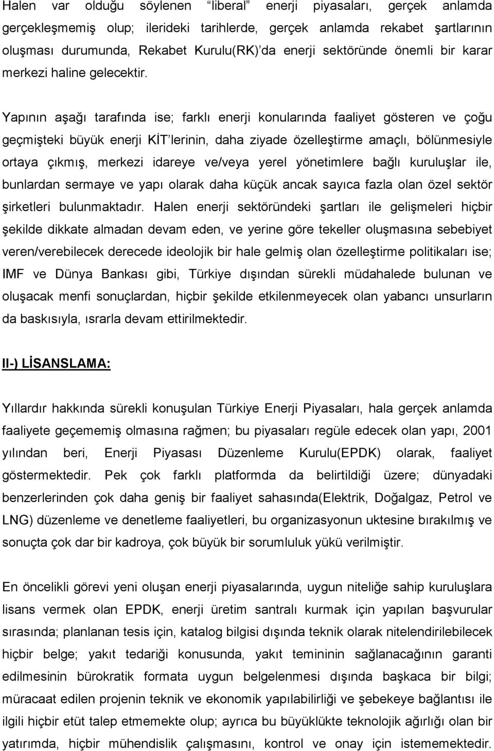 Yapının aşağı tarafında ise; farklı enerji konularında faaliyet gösteren ve çoğu geçmişteki büyük enerji KĐT lerinin, daha ziyade özelleştirme amaçlı, bölünmesiyle ortaya çıkmış, merkezi idareye