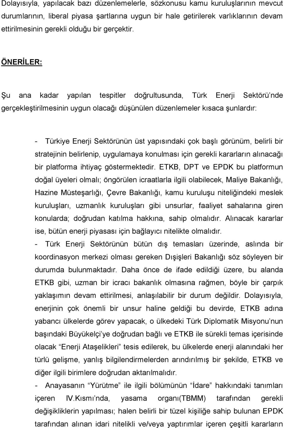 ÖNERĐLER: Şu ana kadar yapılan tespitler doğrultusunda, Türk Enerji Sektörü nde gerçekleştirilmesinin uygun olacağı düşünülen düzenlemeler kısaca şunlardır: - Türkiye Enerji Sektörünün üst