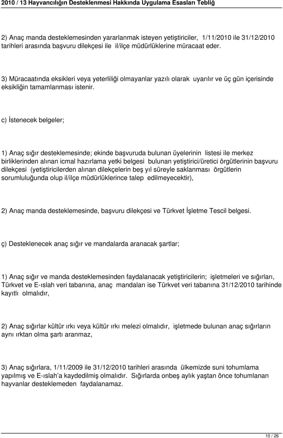 c) İstenecek belgeler; 1) Anaç sığır desteklemesinde; ekinde başvuruda bulunan üyelerinin listesi ile merkez birliklerinden alınan icmal hazırlama yetki belgesi bulunan yetiştirici/üretici