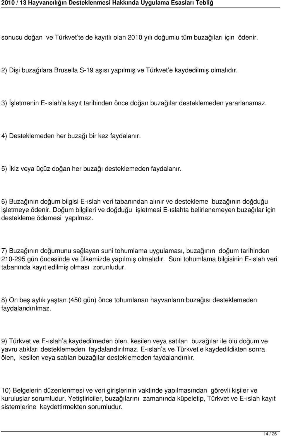 6) Buzağının doğum bilgisi E-ıslah veri tabanından alınır ve destekleme buzağının doğduğu işletmeye ödenir.