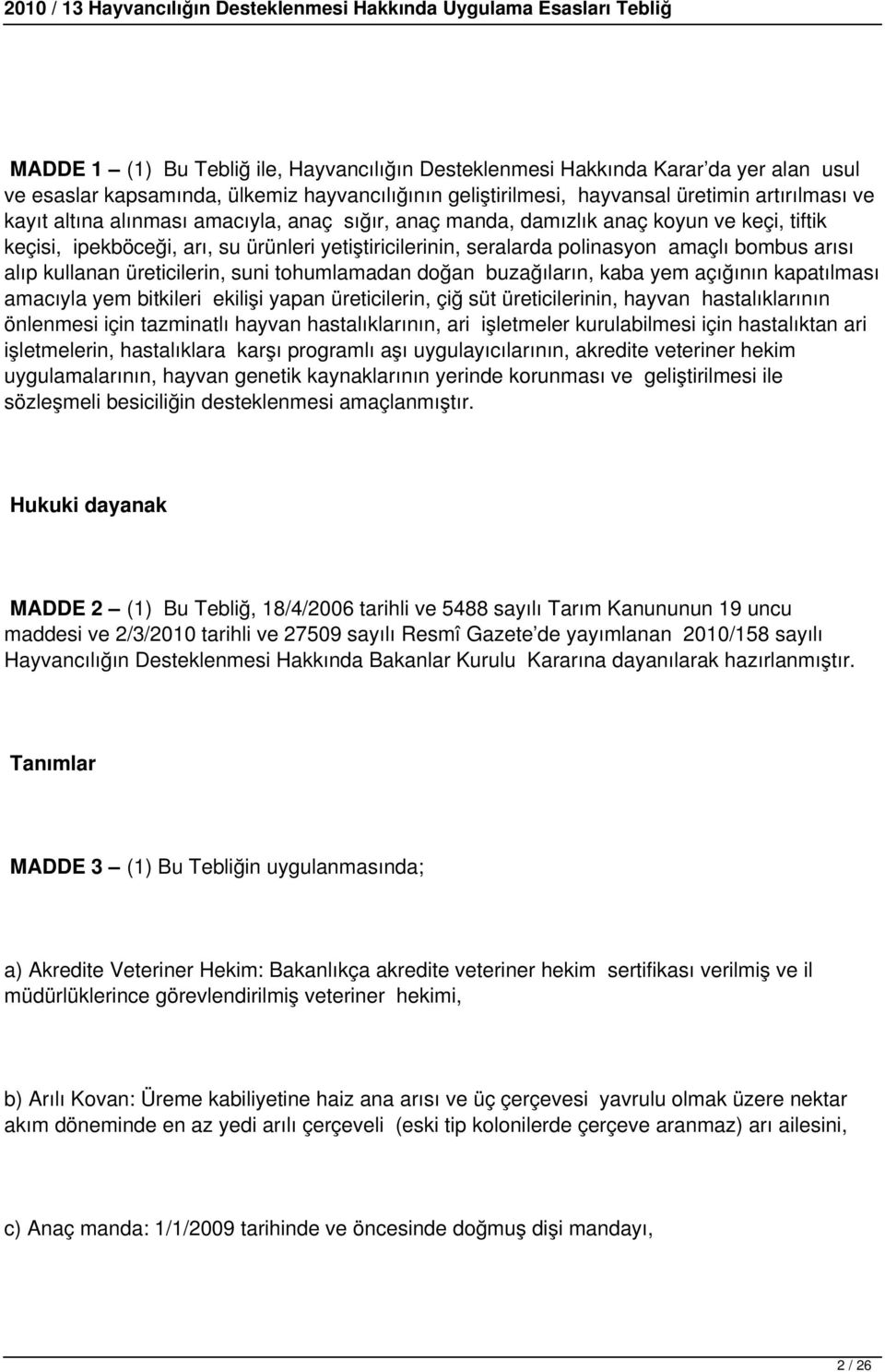 üreticilerin, suni tohumlamadan doğan buzağıların, kaba yem açığının kapatılması amacıyla yem bitkileri ekilişi yapan üreticilerin, çiğ süt üreticilerinin, hayvan hastalıklarının önlenmesi için