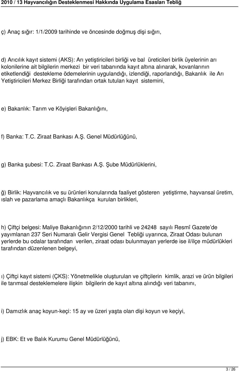 ortak tutulan kayıt sistemini, e) Bakanlık: Tarım ve Köyişleri Bakanlığını, f) Banka: T.C. Ziraat Bankası A.Ş.