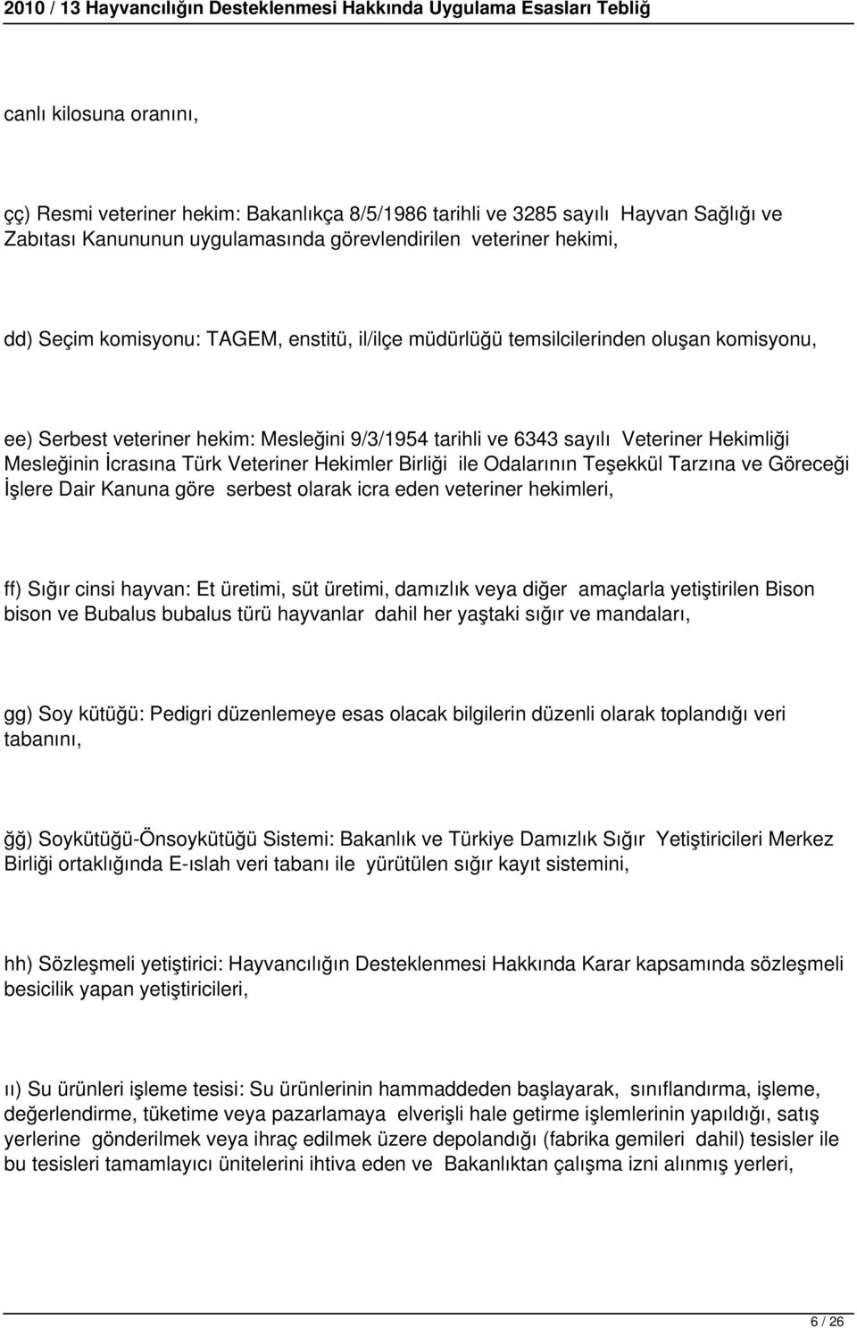 Hekimler Birliği ile Odalarının Teşekkül Tarzına ve Göreceği İşlere Dair Kanuna göre serbest olarak icra eden veteriner hekimleri, ff) Sığır cinsi hayvan: Et üretimi, süt üretimi, damızlık veya diğer