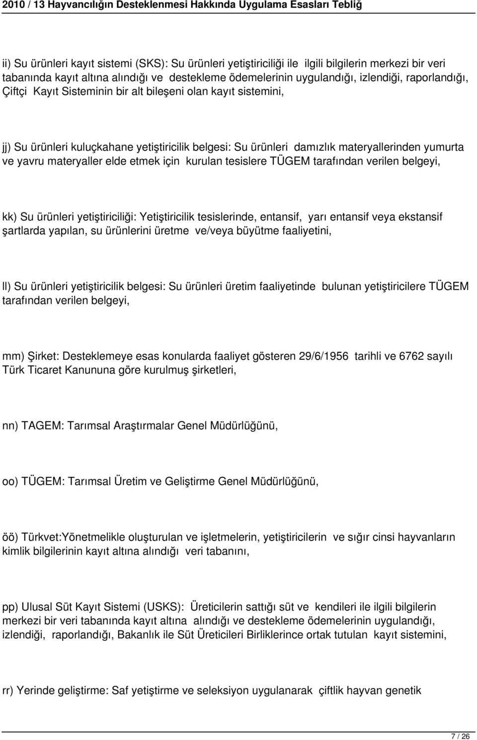 elde etmek için kurulan tesislere TÜGEM tarafından verilen belgeyi, kk) Su ürünleri yetiştiriciliği: Yetiştiricilik tesislerinde, entansif, yarı entansif veya ekstansif şartlarda yapılan, su