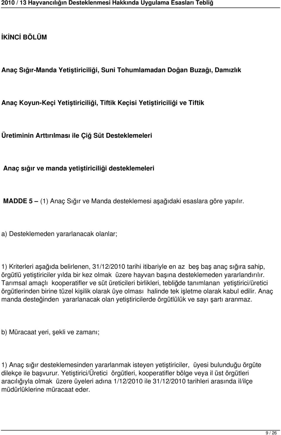 a) Desteklemeden yararlanacak olanlar; 1) Kriterleri aşağıda belirlenen, 31/12/2010 tarihi itibariyle en az beş baş anaç sığıra sahip, örgütlü yetiştiriciler yılda bir kez olmak üzere hayvan başına