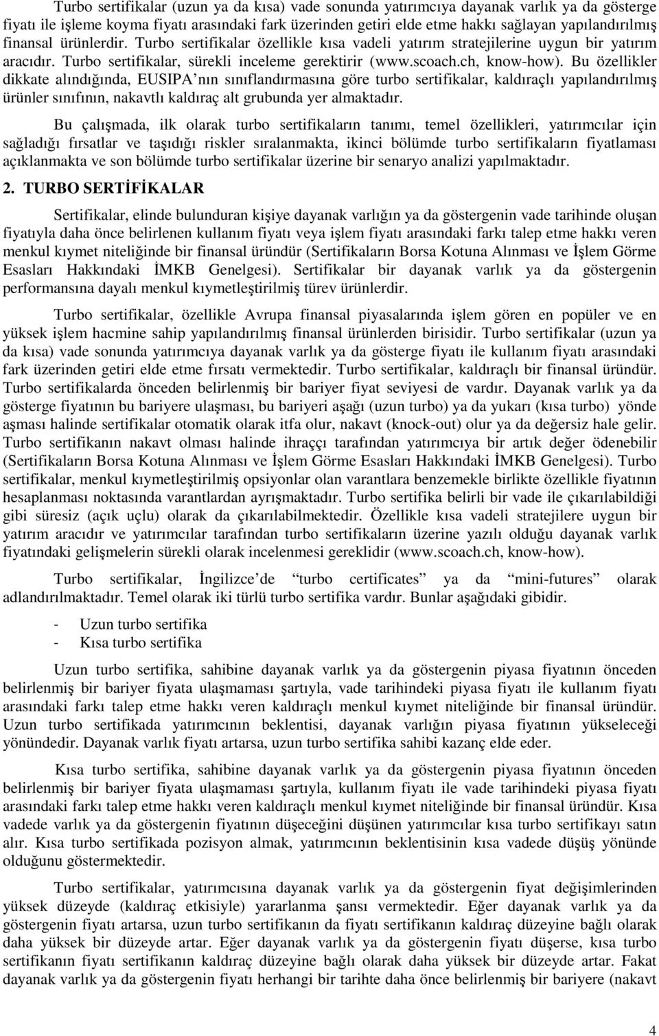 Bu özellikler dikkate alındığında, EUSIPA nın sınıflandırmasına göre turbo sertifikalar, kaldıraçlı yapılandırılmış ürünler sınıfının, nakavtlı kaldıraç alt grubunda yer almaktadır.