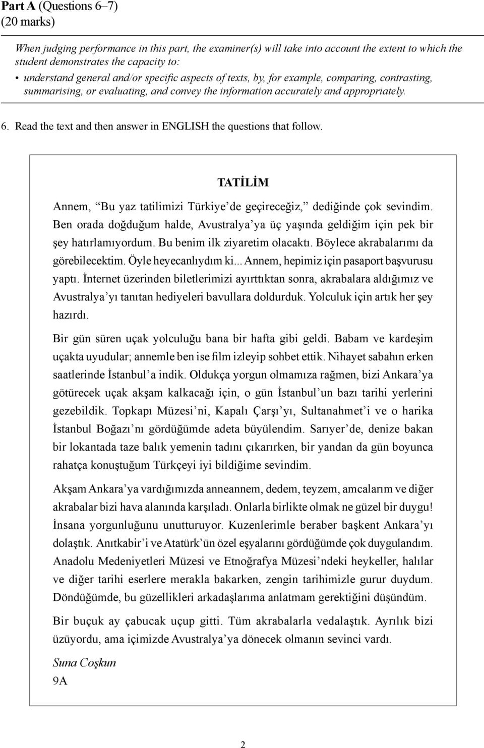 Read the text and then answer in ENGLISH the questions that follow. TATİLİM Annem, Bu yaz tatilimizi Türkiye de geçireceğiz, dediğinde çok sevindim.