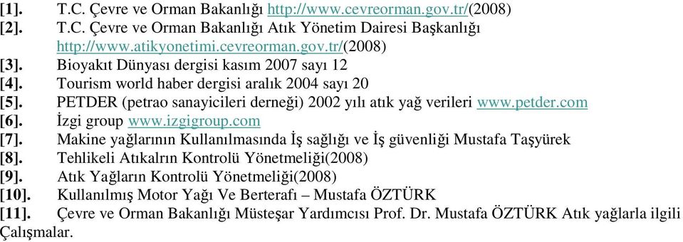 Đzgi group www.izgigroup.com [7]. Makine yağlarının Kullanılmasında Đş sağlığı ve Đş güvenliği Mustafa Taşyürek [8]. Tehlikeli Atıkalrın Kontrolü Yönetmeliği(2008) [9].