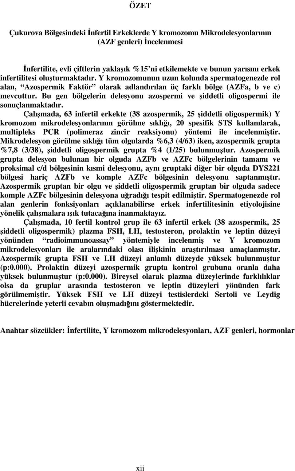 Bu gen bölgelerin delesyonu azospermi ve şiddetli oligospermi ile sonuçlanmaktadır.