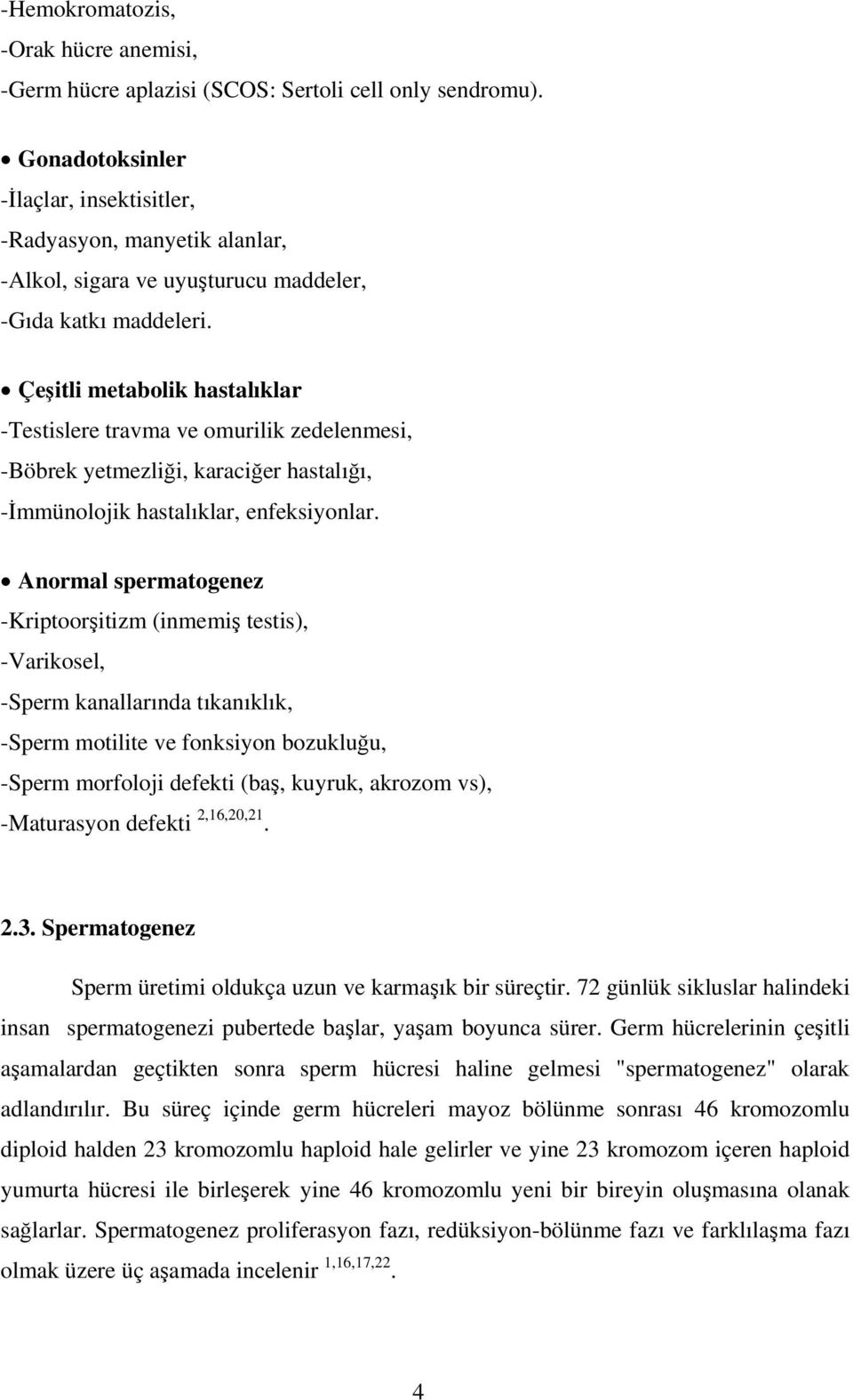 Çeşitli metabolik hastalıklar -Testislere travma ve omurilik zedelenmesi, -Böbrek yetmezliği, karaciğer hastalığı, -İmmünolojik hastalıklar, enfeksiyonlar.