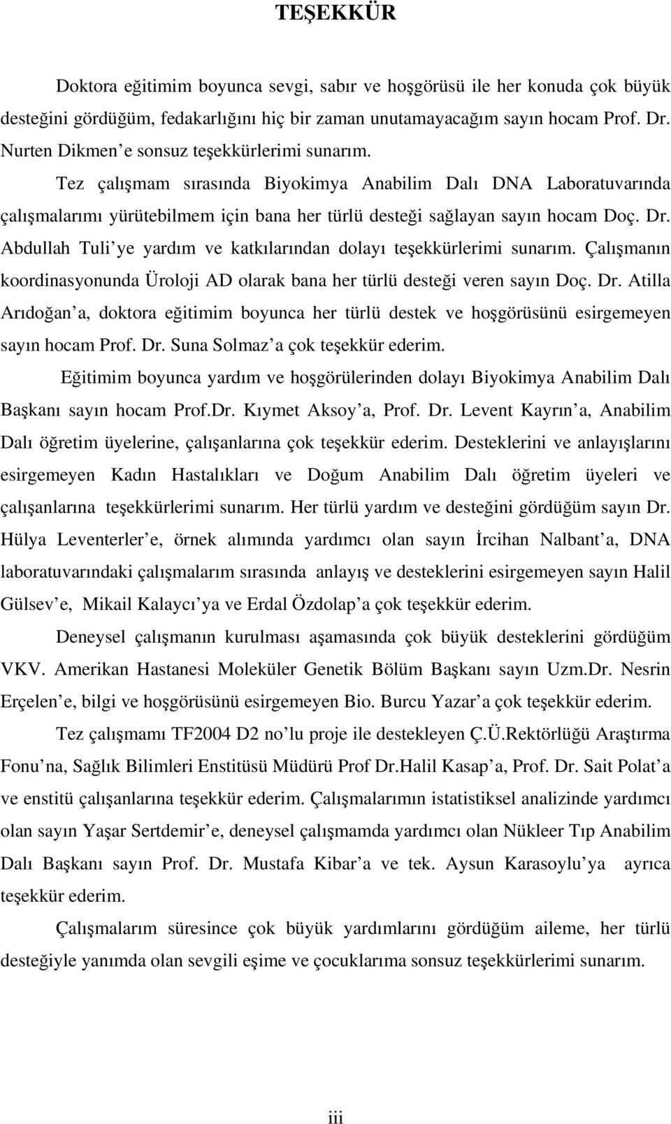 Abdullah Tuli ye yardım ve katkılarından dolayı teşekkürlerimi sunarım. Çalışmanın koordinasyonunda Üroloji AD olarak bana her türlü desteği veren sayın Doç. Dr.