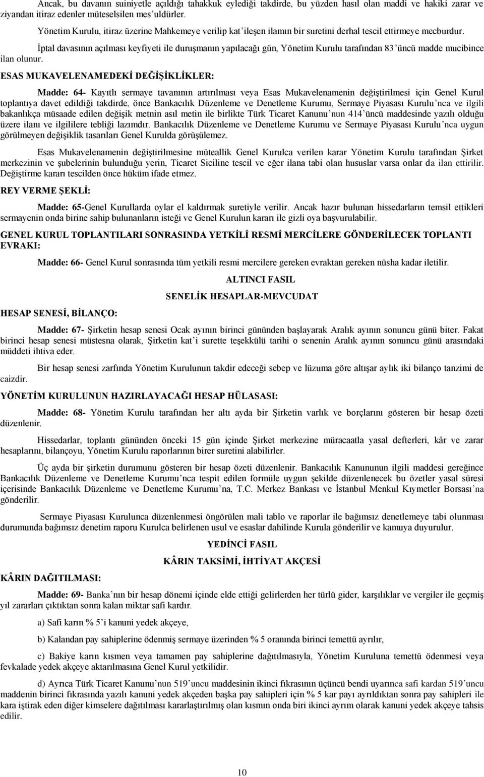 İptal davasının açılması keyfiyeti ile duruşmanın yapılacağı gün, Yönetim Kurulu tarafından 83 üncü madde mucibince ilan olunur.