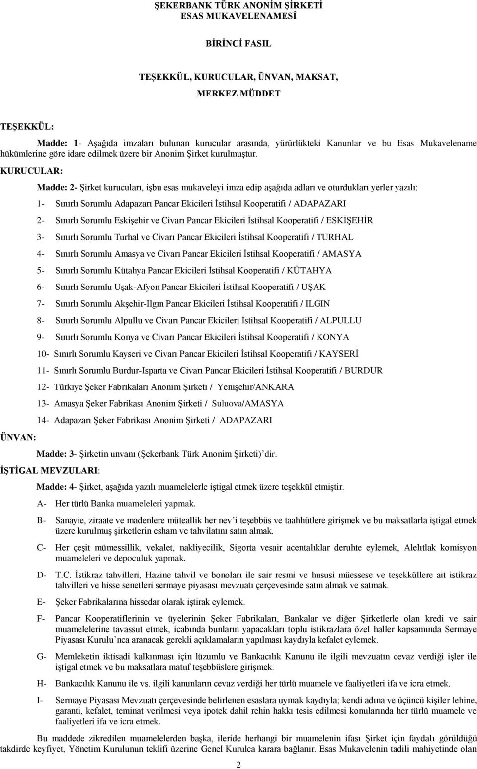 KURUCULAR: ÜNVAN: Madde: 2- Şirket kurucuları, işbu esas mukaveleyi imza edip aşağıda adları ve oturdukları yerler yazılı: 1- Sınırlı Sorumlu Adapazarı Pancar Ekicileri İstihsal Kooperatifi /