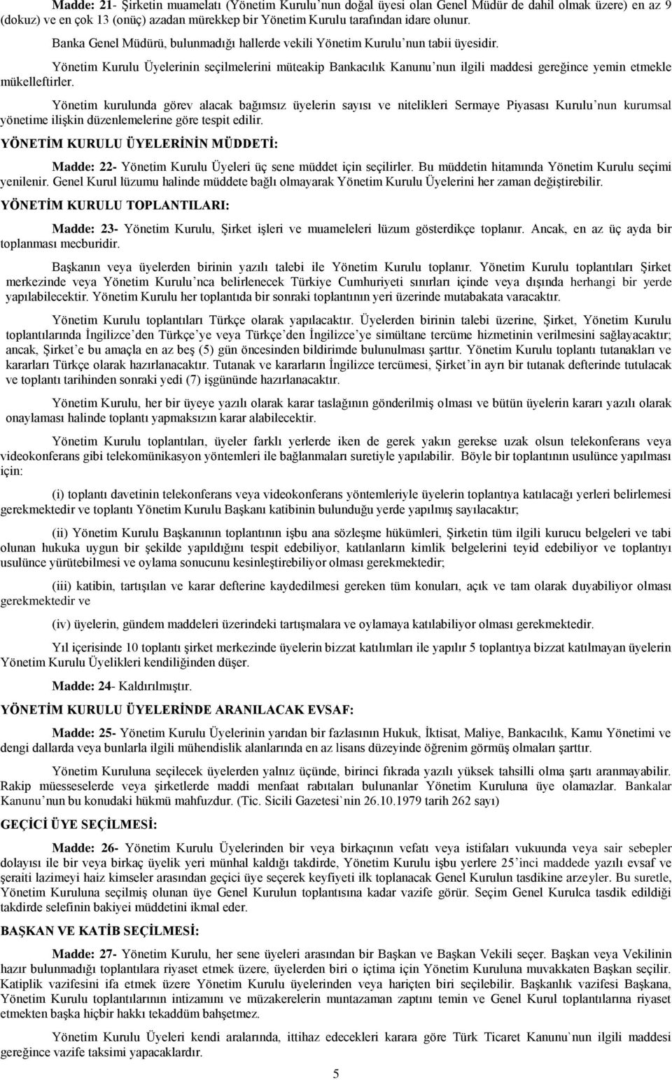 Yönetim Kurulu Üyelerinin seçilmelerini müteakip Bankacılık Kanunu nun ilgili maddesi gereğince yemin etmekle mükelleftirler.