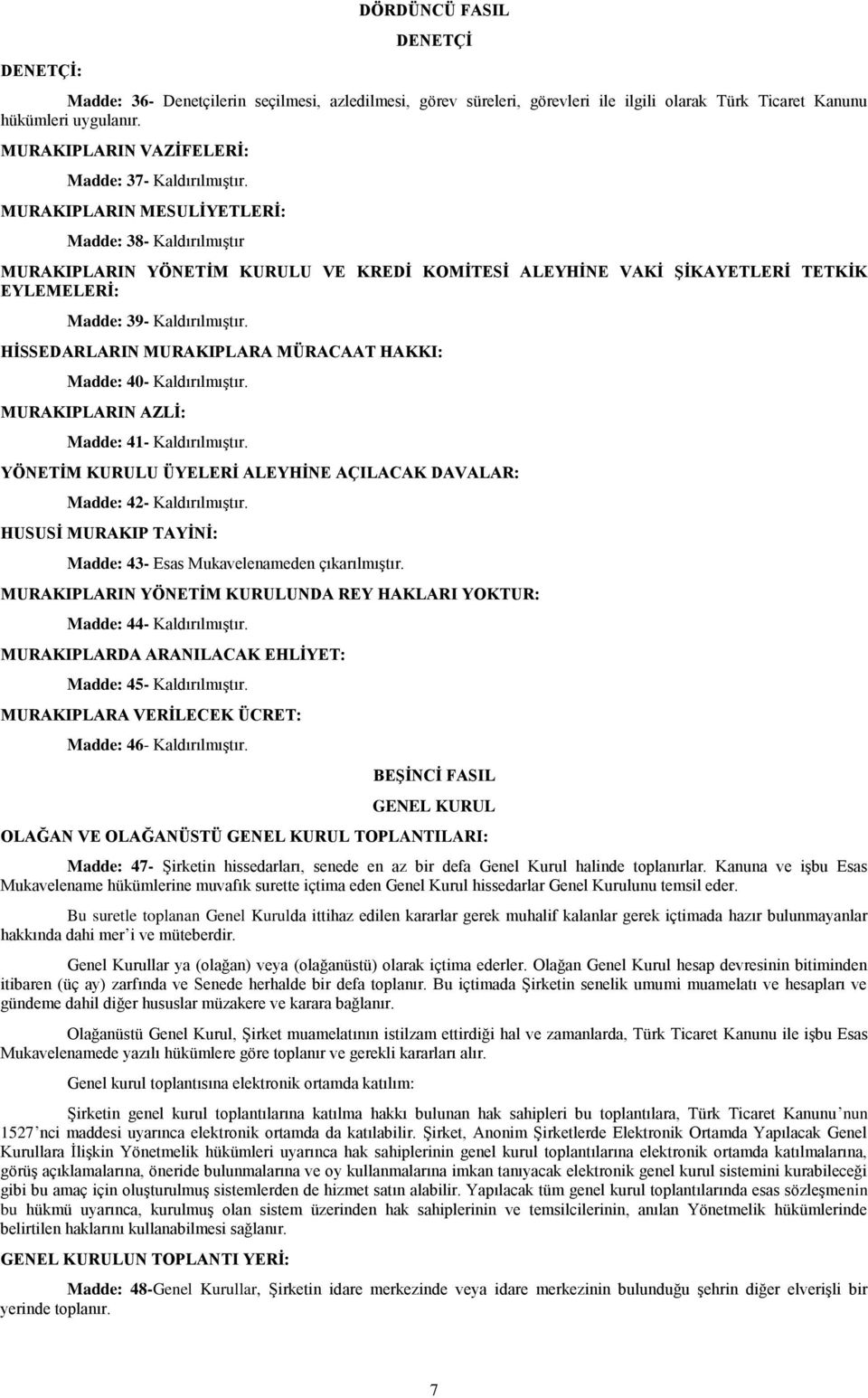 MURAKIPLARIN MESULİYETLERİ: Madde: 38- Kaldırılmıştır MURAKIPLARIN YÖNETİM KURULU VE KREDİ KOMİTESİ ALEYHİNE VAKİ ŞİKAYETLERİ TETKİK EYLEMELERİ: Madde: 39- Kaldırılmıştır.