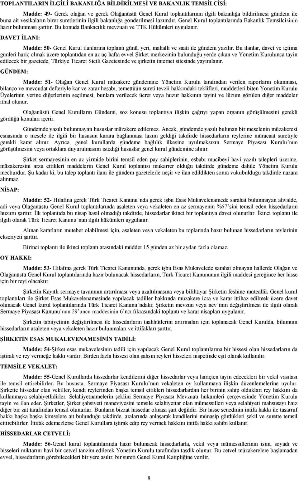 Bu konuda Bankacılık mevzuatı ve TTK Hükümleri uygulanır. DAVET İLANI: Madde: 50- Genel Kurul ilanlarına toplantı günü, yeri, mahalli ve saati ile gündem yazılır.