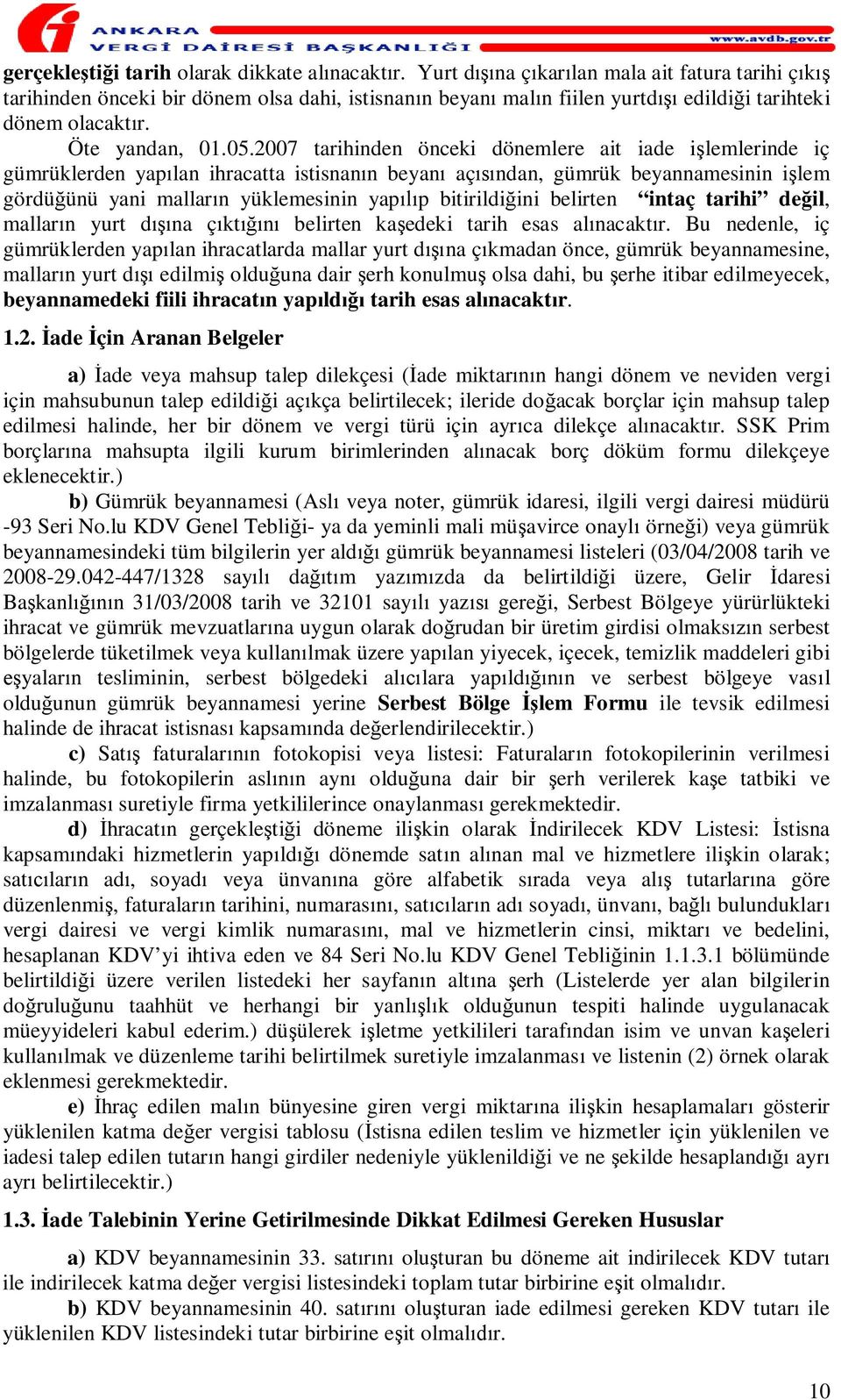 2007 tarihinden önceki dönemlere ait iade i lemlerinde iç gümrüklerden yap lan ihracatta istisnan n beyan aç ndan, gümrük beyannamesinin i lem gördü ünü yani mallar n yüklemesinin yap p bitirildi ini