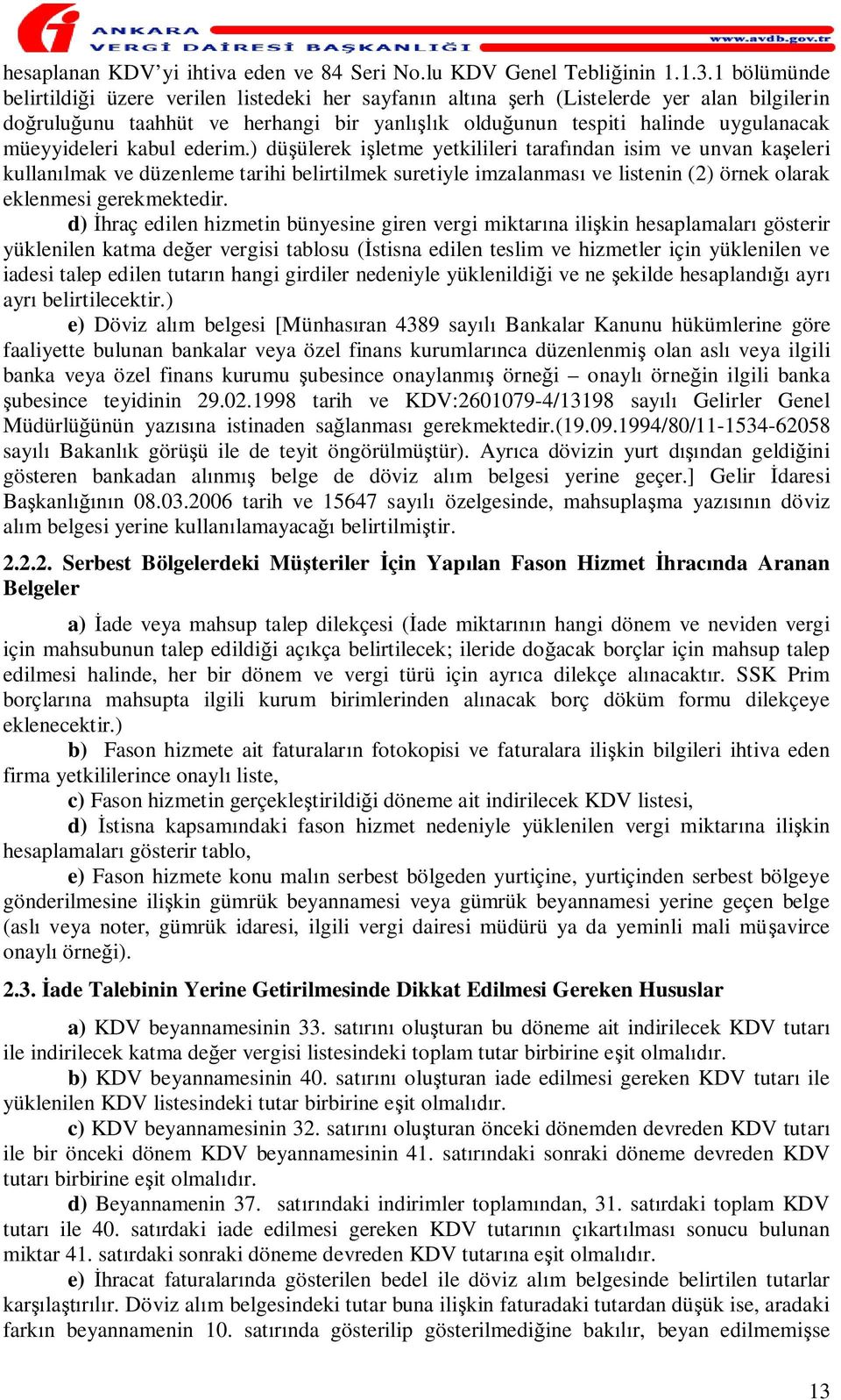 kabul ederim.) dü ülerek i letme yetkilileri taraf ndan isim ve unvan ka eleri kullan lmak ve düzenleme tarihi belirtilmek suretiyle imzalanmas ve listenin (2) örnek olarak eklenmesi gerekmektedir.