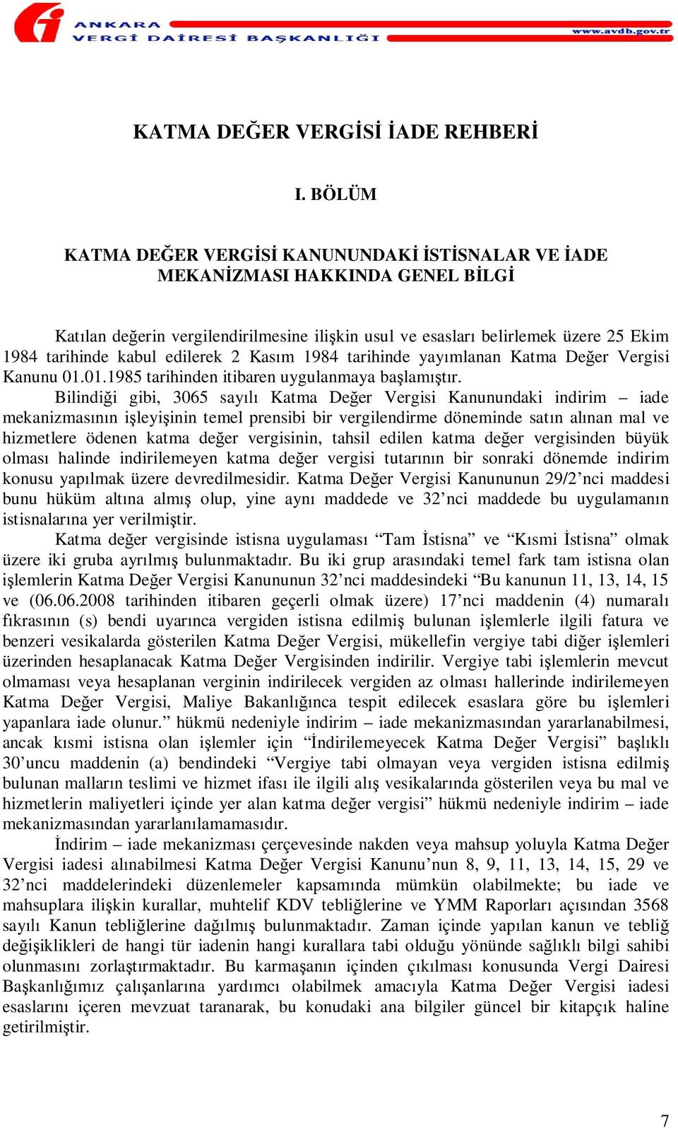 Kas m 1984 tarihinde yay mlanan Katma De er Vergisi Kanunu 01.01.1985 tarihinden itibaren uygulanmaya ba lam r.