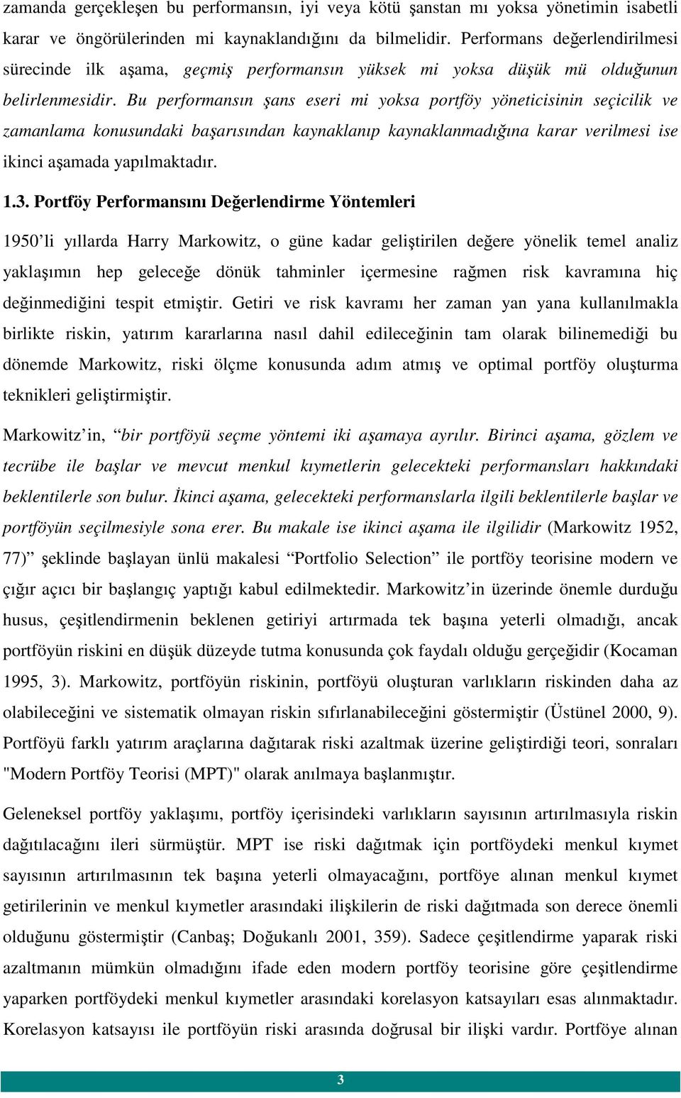 Bu erormansın şans eseri mi yoksa ortöy yöneticisinin seçicilik ve zamanlama konusundaki başarısından kaynaklanı kaynaklanmadığına karar verilmesi ise ikinci aşamada yaılmaktadır. 1.3.