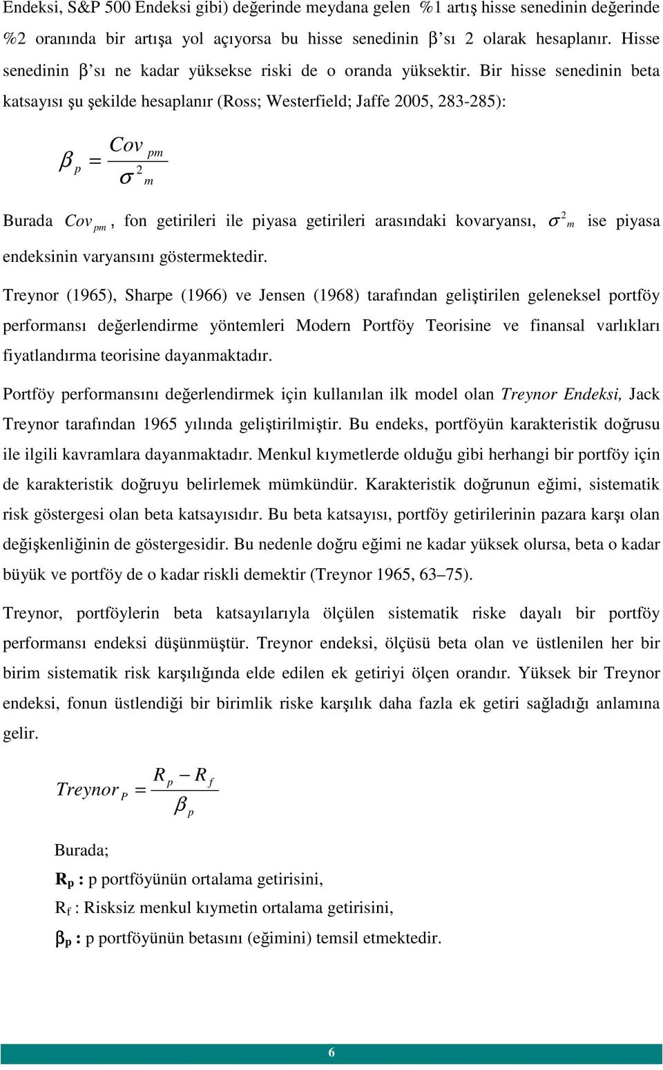 Bir hisse senedinin beta katsayısı şu şekilde hesalanır (Ross; Westerield; Jae 2005, 283-285): β = Cov 2 σ m m Burada Cov, on getirileri ile iyasa getirileri arasındaki kovaryansı, σ 2 m ise iyasa m