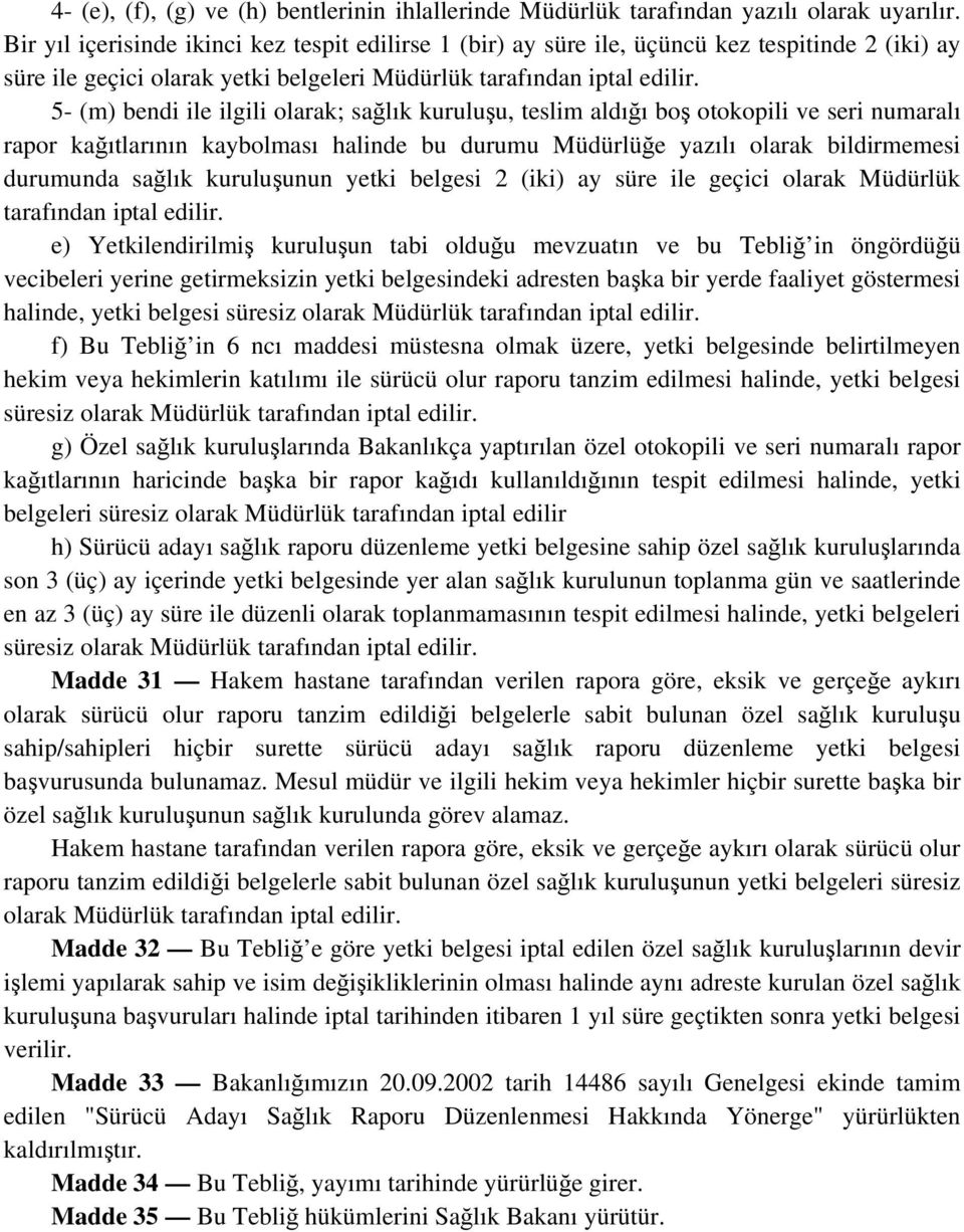 5- (m) bendi ile ilgili olarak; sağlık kuruluşu, teslim aldığı boş otokopili ve seri numaralı rapor kağıtlarının kaybolması halinde bu durumu Müdürlüğe yazılı olarak bildirmemesi durumunda sağlık