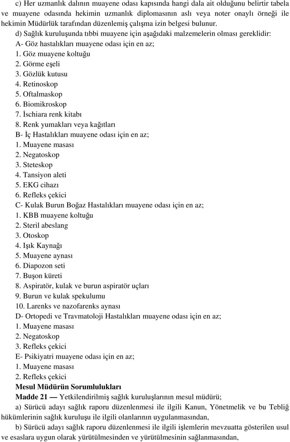 Görme eşeli 3. Gözlük kutusu 4. Retinoskop 5. Oftalmaskop 6. Biomikroskop 7. İschiara renk kitabı 8. Renk yumakları veya kağıtları B- İç Hastalıkları muayene odası için en az; 1. Muayene masası 2.