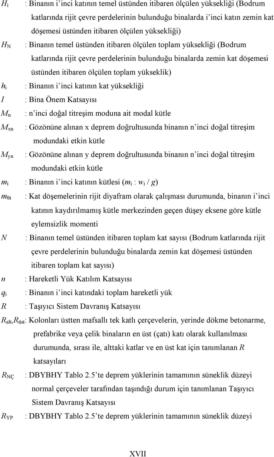 ölçülen toplam yükseklik) : Binanın i inci katının kat yüksekliği : Bina Önem Katsayısı : n inci doğal titreşim moduna ait modal kütle : Gözönüne alınan x deprem doğrultusunda binanın n inci doğal