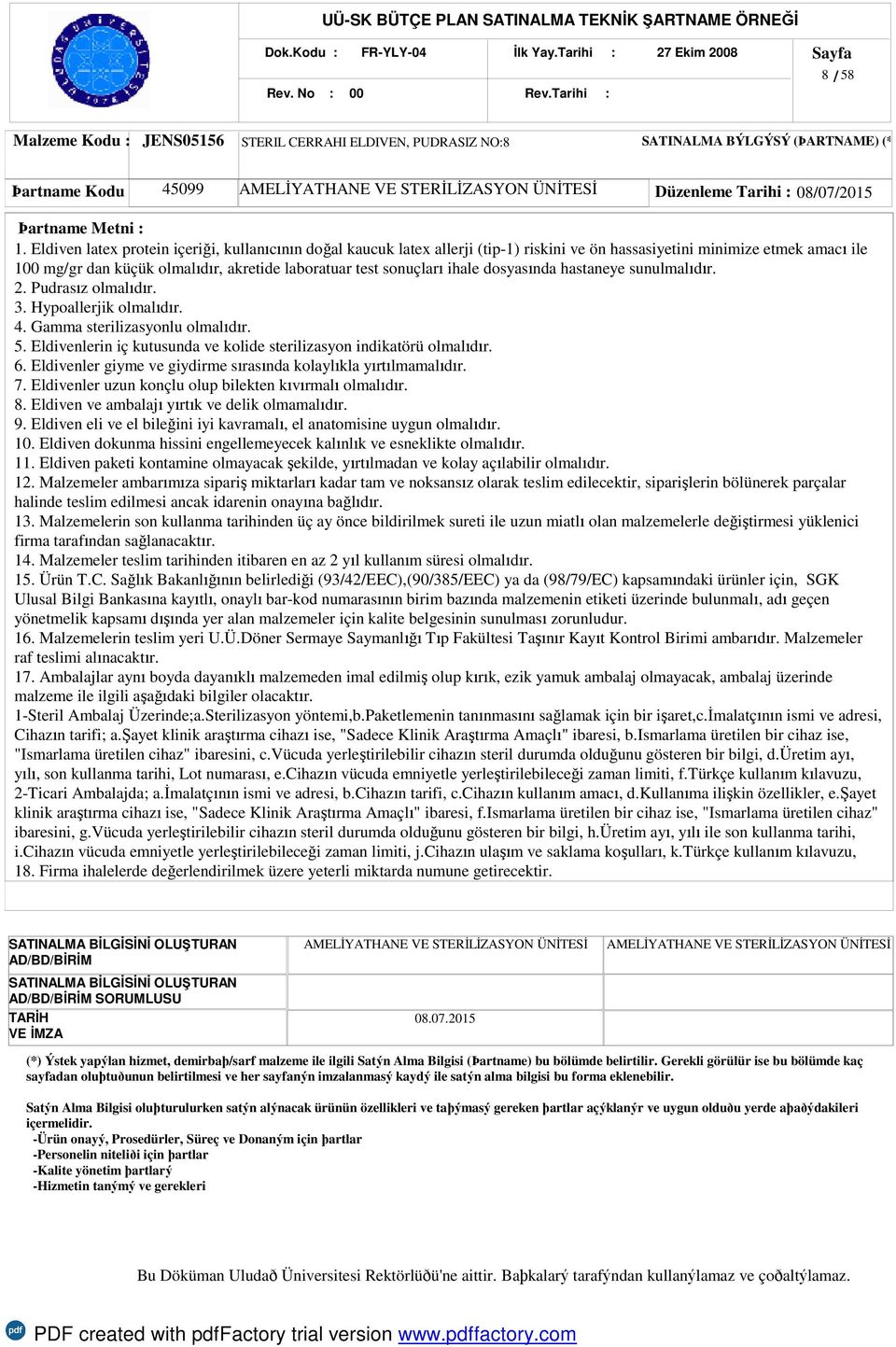 ihale dosyasında hastaneye sunulmalıdır. 2. Pudrasız olmalıdır. 3. Hypoallerjik olmalıdır. 4. Gamma sterilizasyonlu olmalıdır. 5.