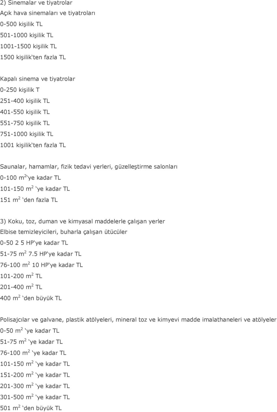 kadar TL 151 m 2 den fazla TL 3) Koku, toz, duman ve kimyasal maddelerle çalışan yerler Elbise temizleyicileri, buharla çalışan ütücüler 0-50 2 5 HP ye kadar TL 51-75 m 2 7.