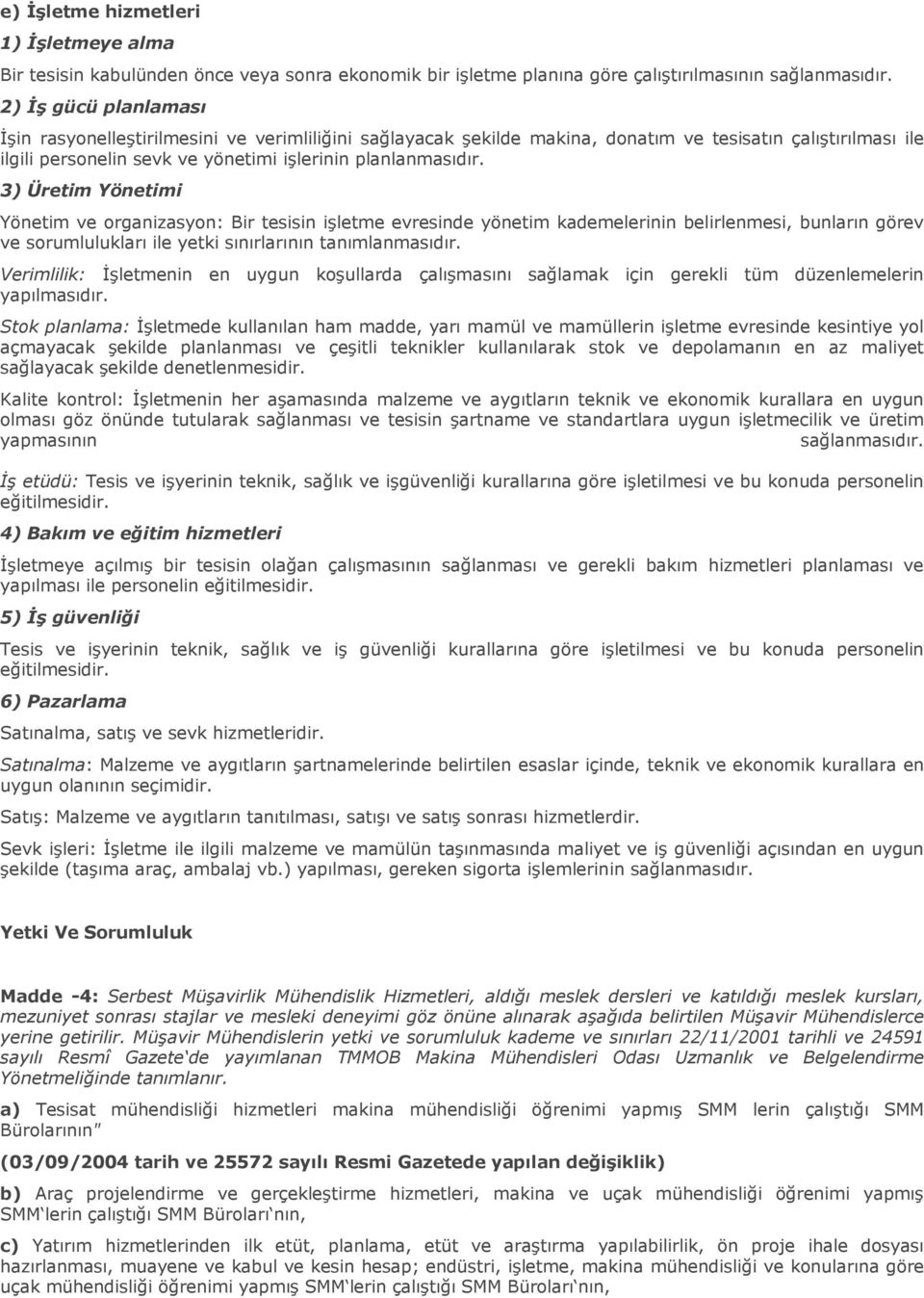 3) Üretim Yönetimi Yönetim ve organizasyon: Bir tesisin işletme evresinde yönetim kademelerinin belirlenmesi, bunların görev ve sorumlulukları ile yetki sınırlarının tanımlanmasıdır.