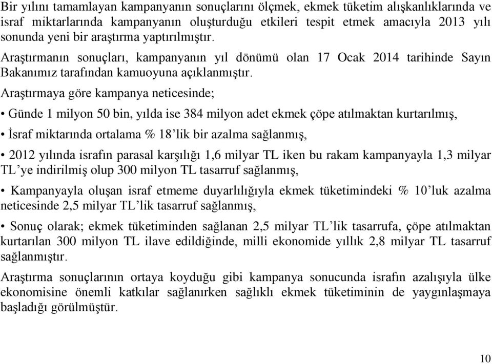 Araştırmaya göre kampanya neticesinde; Günde 1 milyon 50 bin, yılda ise 384 milyon adet ekmek çöpe atılmaktan kurtarılmış, İsraf miktarında ortalama % 18 lik bir azalma sağlanmış, 2012 yılında