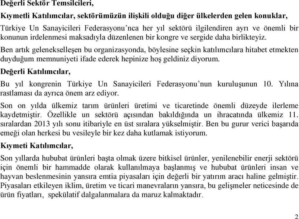 Ben artık gelenekselleşen bu organizasyonda, böylesine seçkin katılımcılara hitabet etmekten duyduğum memnuniyeti ifade ederek hepinize hoş geldiniz diyorum.