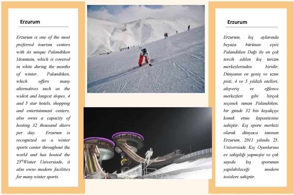 Erzurum is recognized as a winter sports center throughout the world and has hosted the 25 th Winter Universiade, it also owns modern facilities for many winter sports.