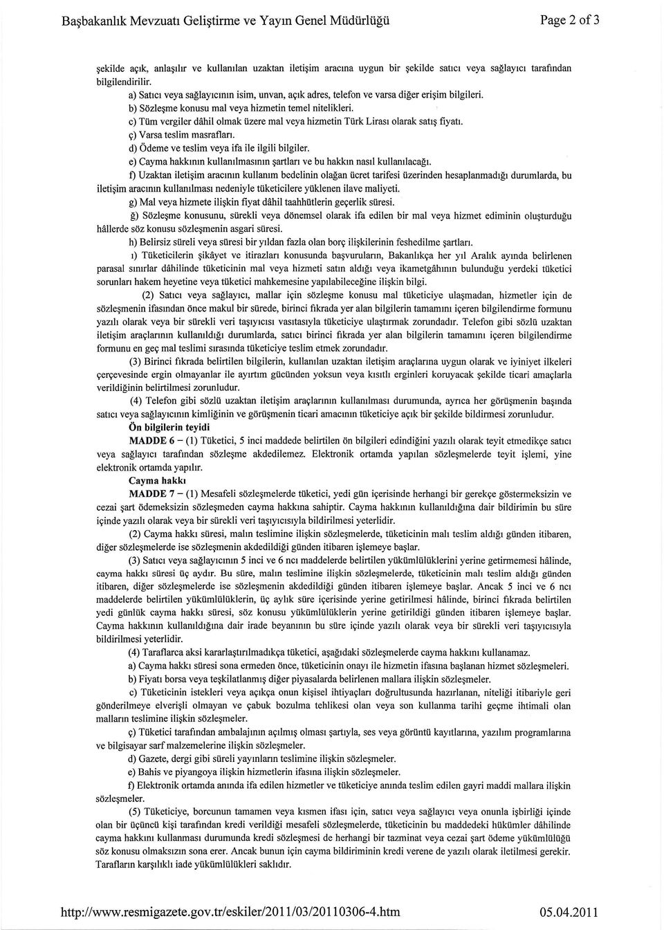 c) Tüm vergiler dahilolmak üzere mal veya hizmetin Türk Lirası olarak satış fiyatı. ç) Varsa teslim masrafları. d) Ödeme ve teslim veya ifa ile ilgili bilgiler.