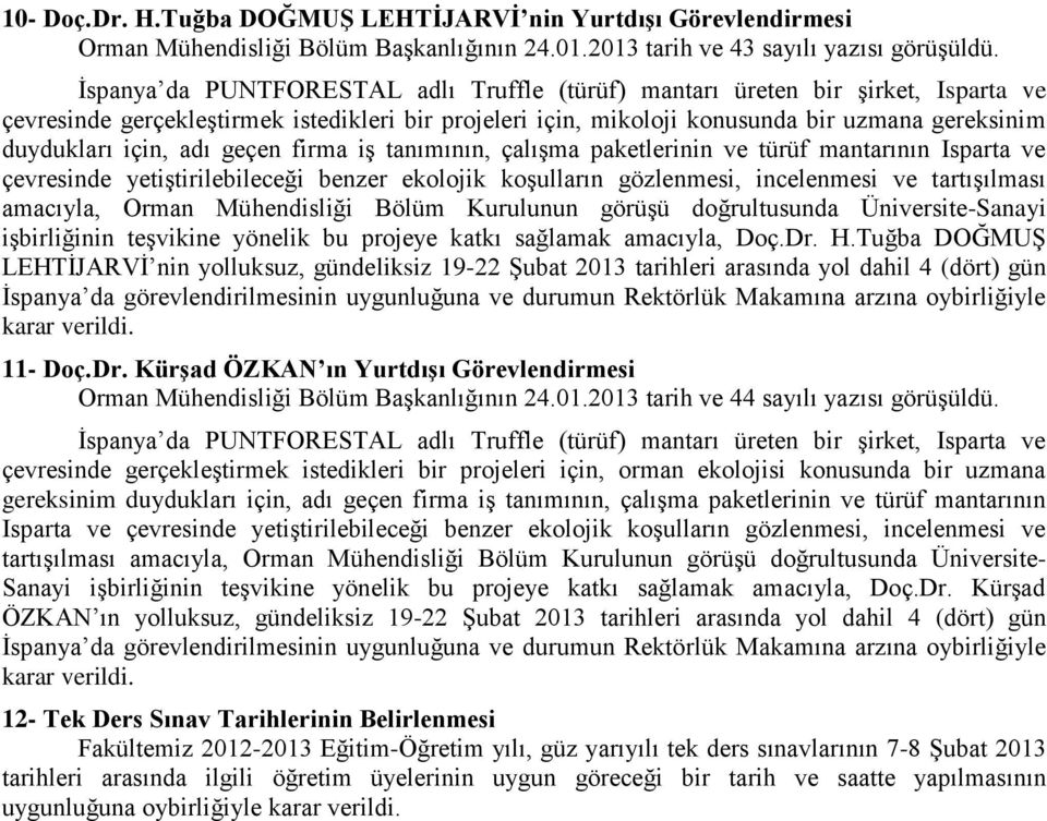 adı geçen firma iş tanımının, çalışma paketlerinin ve türüf mantarının Isparta ve çevresinde yetiştirilebileceği benzer ekolojik koşulların gözlenmesi, incelenmesi ve tartışılması amacıyla, Orman