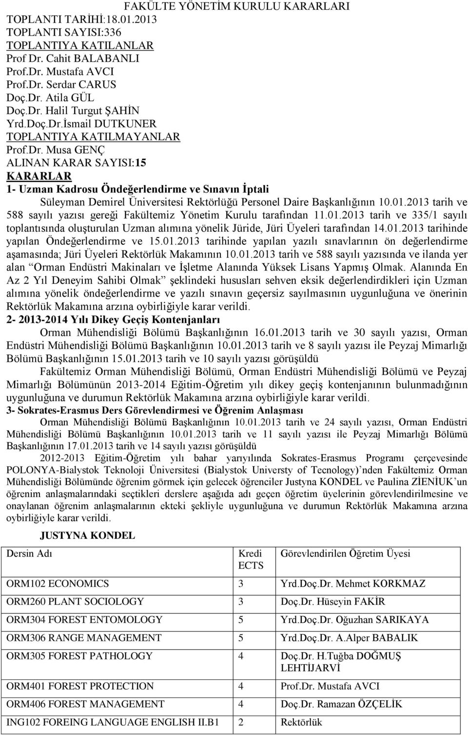 01.2013 tarih ve 588 sayılı yazısı gereği Fakültemiz Yönetim Kurulu tarafından 11.01.2013 tarih ve 335/1 sayılı toplantısında oluşturulan Uzman alımına yönelik Jüride, Jüri Üyeleri tarafından 14.01.2013 tarihinde yapılan Öndeğerlendirme ve 15.