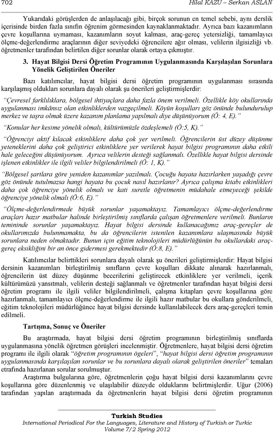 velilerin ilgisizliği vb. öğretmenler tarafından belirtilen diğer sorunlar olarak ortaya çıkmıģtır. 3.