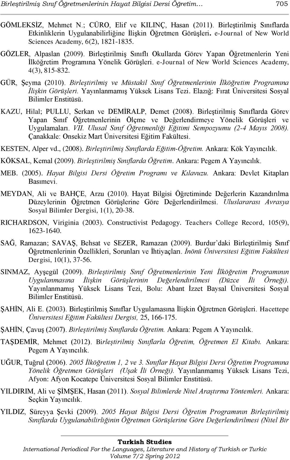 BirleĢtirilmiĢ Sınıflı Okullarda Görev Yapan Öğretmenlerin Yeni Ġlköğretim Programına Yönelik GörüĢleri. e-journal of New World Sciences Academy, 4(3), 815-832. GÜR, ġeyma (2010).