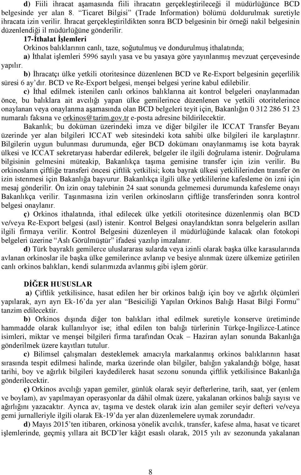 17-Ġthalat ĠĢlemleri Orkinos balıklarının canlı, taze, soğutulmuģ ve dondurulmuģ ithalatında; a) Ġthalat iģlemleri 5996 sayılı yasa ve bu yasaya göre yayınlanmıģ mevzuat çerçevesinde yapılır.